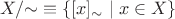 $X/{\sim}\equiv\{[x]_\sim\mid x\in X\}$