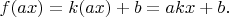 $$f(ax) = k(ax)+b = akx+b.$$