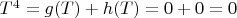 $T^4=g(T)+h(T)=0+0=0$