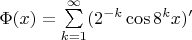 $\Phi(x)=\sum\limits_{k=1}^\infty(2^{-k}\cos8^kx)'$