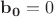 $\mathbf{b_0}=0$