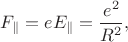 $F_{\parallel}=eE_{\parallel}=\dfrac{e^2}{R^2},$