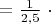 $=\frac{1}{2,5} \ \cdot $