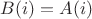 $B(i)=A(i)$