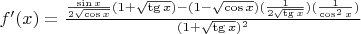 $f'(x)=\frac{\frac{\sin{x}}{2\sqrt{\cos{x}}}(1+\sqrt{\tg x})-(1-\sqrt{\cos x})(\frac{1}{2\sqrt{\tg x}})(\frac{1}{\cos^2 x})}{(1+\sqrt{\tg x})^2}$