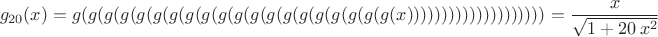 $$g_{20}(x)=g(g(g(g(g(g(g(g(g(g(g(g(g(g(g(g(g(g(g(g(x)))))))))))))))))))) = \frac{x}{\sqrt{1+20\,x^2}}$$