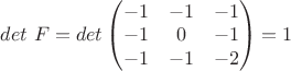 $det\ F = det \begin{pmatrix}
-1 & -1& -1 \\
-1 & 0& -1 \\
-1 & -1& -2 \\
\end{pmatrix} = 1$ $det\ F = det \begin{pmatrix}
-1 & -1& -1 \\
-1 & 0& -1 \\
-1 & -1& -2 \\
\end{pmatrix} = 1$