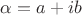 $\alpha=a+ib$