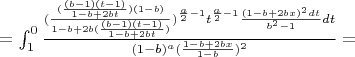 $=\int_{1}^{0} \frac{(\frac{(\frac{(b-1)(t-1)}{1-b+2bt})(1-b)}{1-b+2b(\frac{(b-1)(t-1)}{1-b+2bt})})^{\frac{a}{2}-1}t^{\frac{a}{2}-1}\frac{(1-b+2bx)^2dt}{b^2-1}dt}{(1-b)^a(\frac{1-b+2bx}{1-b})^{2}}=$
