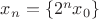 $x_n=\left\lbrace 2^n x_0 \right\rbrace$ $x_n=\left\lbrace 2^n x_0 \right\rbrace$
