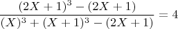 $$ \frac{(2X+1)^3- (2X+1)}{(X)^3+(X+1)^3 - (2X+1) }  =4 $$