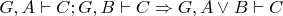 $G, A \vdash C; G, B \vdash C  \Rightarrow G, A \lor B \vdash C$