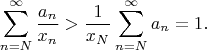 $$\sum_{n=N}^{\infty}\frac{a_n}{x_n}>\frac{1}{x_N}\sum_{n=N}^{\infty}a_n =1.$$