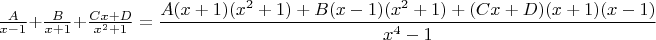 $\frac{A}{x-1}+\frac{B}{x+1}+\frac{Cx+D}{x^2+1} =\dfrac{A(x+1)(x^2+1)+B(x-1)(x^2+1)+(Cx+D)(x+1)(x-1)}{x^4-1}$