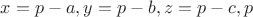 $x=p-a,y=p-b,z=p-c,p$