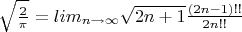 $\sqrt {\frac 2{\pi }}=lim\limits _{n\to \infty }\sqrt {2n+1}\frac {(2n-1)!!}{2n!!}$