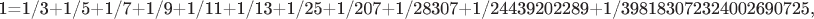 1=1/3+1/5+1/7+1/9+1/11+1/13+1/25+1/207+1/28307+1/24439202289+1/398183072324002690725,