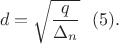 $$d=\sqrt{\dfrac{q}{\Delta_n}}\ \ (5).$$