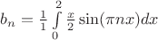 $b_n= \frac{1}{1}\int\limits_{0}^{2}\frac{x}{2}\sin(\pi nx)dx$