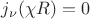 $j_{\nu}(\chi R)=0$