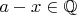 $a - x \in \mathbb{Q}$