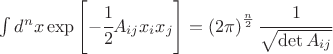 $\int d^n x \exp\left[-\cfrac12 A_{ij} x_i x_j\right] = \left(2\pi\right)^\frac{n}{2} \cfrac{1}{\sqrt{\det{A_{ij}}}} $
