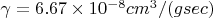 $\gamma=6.67\times 10^{-8}cm^3/(gsec) $