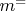 $ m^= $