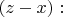 $(z-x):$