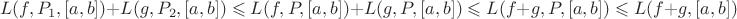 $$L(f, P_1, [a, b]) + L(g, P_2, [a, b]) \leqslant L(f, P, [a, b]) + L(g, P, [a, b]) \leqslant L(f+g, P, [a, b]) \leqslant L(f+g, [a, b]) $$