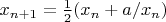 $x_{n+1} =\frac 1 2 (x_n + a/x_n)$