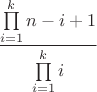 $$\frac{\prod\limits_{i=1}^k{n-i+1}}{\prod\limits_{i=1}^ki}$$