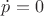 $\dot{p}=0$