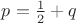 $p=\frac{1}{2}+q$ $p=\frac{1}{2}+q$