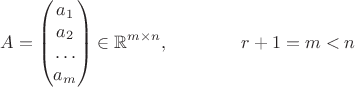 $$A=\left(\begin{matrix}a_1\\a_2\\\ldots\\a_m\end{matrix}\right)\in\mathbb{R}^{m\times n},\qquad\qquad r+1=m<n$$