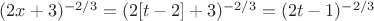 $(2x+3)^{-2/3}=(2[t-2]+3)^{-2/3}=(2t-1)^{-2/3}$