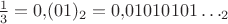 $\frac 13=0{,}(01)_2=0{,}01010101\ldots_2$