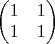 $\left(\begin{matrix} 1&1\\1&1\end{matrix}\right)$