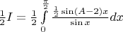 ${1\over 2}I={1\over 2}\int \limits_{0}^{\frac \pi 2} \frac {{1\over 2} \sin (A-2)x} {\sin x} dx $