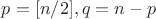 $p=[n/2], q=n-p$