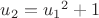 $u_2={u_1}^2+1$