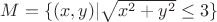 $M=\{(x,y) | \sqrt{x^2+y^2}\le3\}$