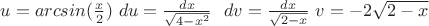 $u=arcsin(\frac{x}{2}) ~   du=\frac{dx}{\sqrt{4-x^2}}~~  
dv=\frac{dx}{\sqrt{2-x}}  ~  v=-2\sqrt{2-x}$