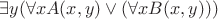 $ \exists y (\forall x A(x,y) \vee (\forall x B(x,y)))$