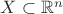 $X \subset \mathbb{R}^n$