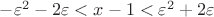 $-\varepsilon^2 - 2\varepsilon < x - 1 < \varepsilon^2 + 2 \varepsilon$
