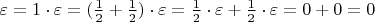 $\varepsilon = 1\cdot \varepsilon = (\frac 1 2 + \frac 1 2)\cdot \varepsilon = \frac 1 2 \cdot \varepsilon + \frac 1 2 \cdot \varepsilon = 0 + 0 = 0$