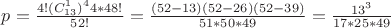 $p=\frac{4!(C_{13}^1)^44*48!}{52!}=\frac{(52-13)(52-26)(52-39)}{51*50*49}=\frac{13^3}{17*25*49}$ $p=\frac{4!(C_{13}^1)^44*48!}{52!}=\frac{(52-13)(52-26)(52-39)}{51*50*49}=\frac{13^3}{17*25*49}$