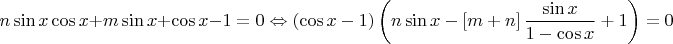 $$\[n\sin x\cos x + m\sin x + \cos x - 1 = 0 \Leftrightarrow \left( {\cos x - 1} \right)\left( {n\sin x - \left[ {m + n} \right]\frac{{\sin x}}{{1 - \cos x}} + 1} \right) = 0\]$$