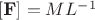 $[ \textbf  F  ] = ML^{-1} $
